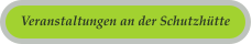 Veranstaltungen an der Schutzh�tte